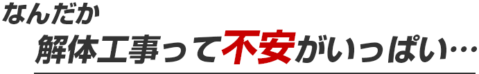 なんだ解体工事って不安がいっぱい